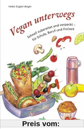 Vegan unterwegs: Schnell zubereitet und verpackt - für Schule, Beruf und Freizeit
